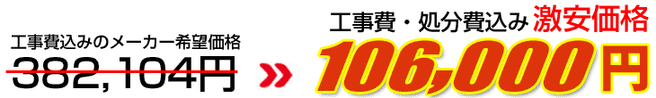 工事費・処分費込み激安価格 106,000円