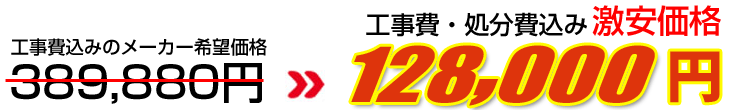 工事費・処分費込み激安価格 128,000円