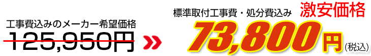 工事費・処分費込み激安価格 73,800円