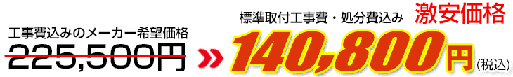 工事費・処分費込み激安価格 140,800円