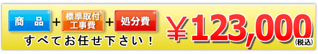 商品＋標準取付標準取付工事費＋処分費 123,000円