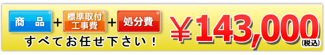 商品＋工事費＋処分費 143,000円