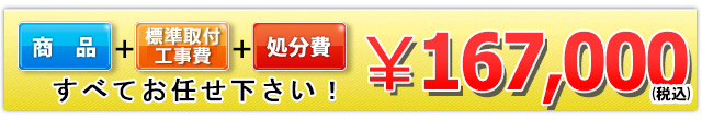 商品+工事費+処分費込みで167,000円（税込）