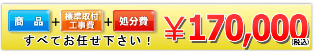商品＋標準取付工事費＋処分費 170,000円