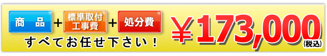 商品＋標準取付工事費＋処分費 173,000円