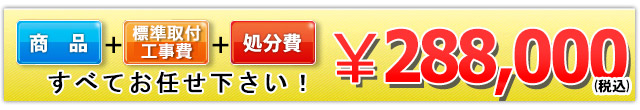 商品＋工事費＋処分費 288,000円