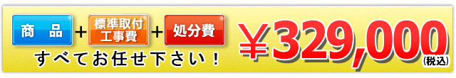 商品＋標準取付工事費＋処分費 329,000円