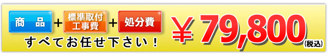 商品＋工事費＋処分費 79,800円