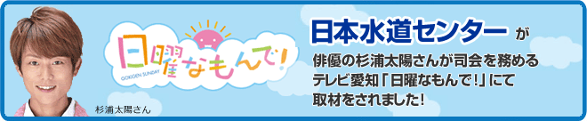 日本水道センターがテレビ愛知「日曜なもんで」にて取材をされました。